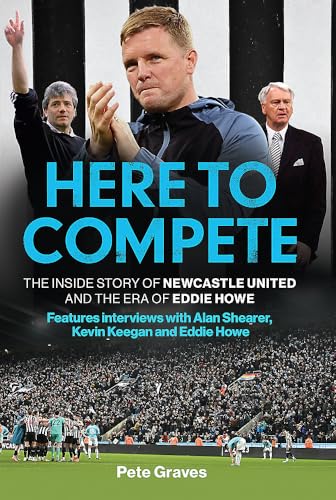 Book cover: "Here to Compete" featuring Eddie Howe, Alan Shearer, and Kevin Keegan.