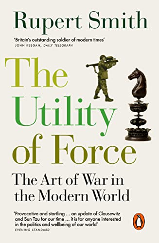 Book cover: “The Utility of Force” by Rupert Smith, with soldier and chess piece imagery.