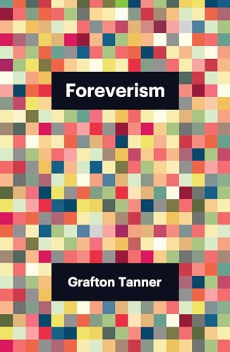 Book cover with colorful pixelated background and text: "Foreverism" by Grafton Tanner.