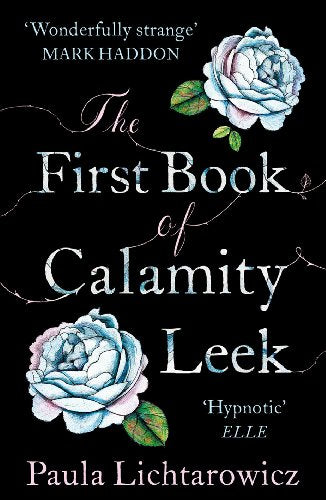 Book cover: "The First Book of Calamity Leek" by Paula Lichtarowicz, with roses.