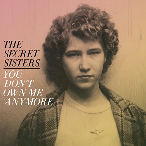 CD cover for The Secret Sisters’ “You Don’t Own Me Anymore,” featuring a portrait.