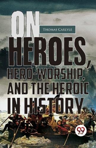 Book cover for "On Heroes, Hero-Worship, And The Heroic In History" by Thomas Carlyle.