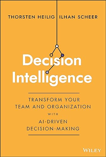Decision Intelligence : Transform Your Team and Organization with AI-Driven Decision-Making