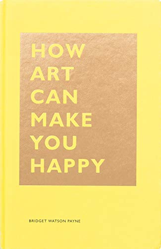 Yellow book cover with text: "How Art Can Make You Happy" by Bridget Watson Payne.