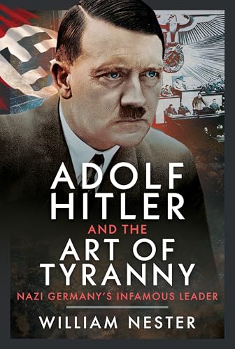 Adolf Hitler and the Art of Tyranny : Nazi Germany’s Infamous Leader