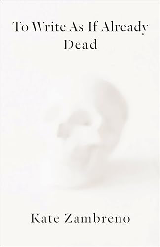Book cover titled To Write As If Already Dead by Kate Zambreno featuring a skull.