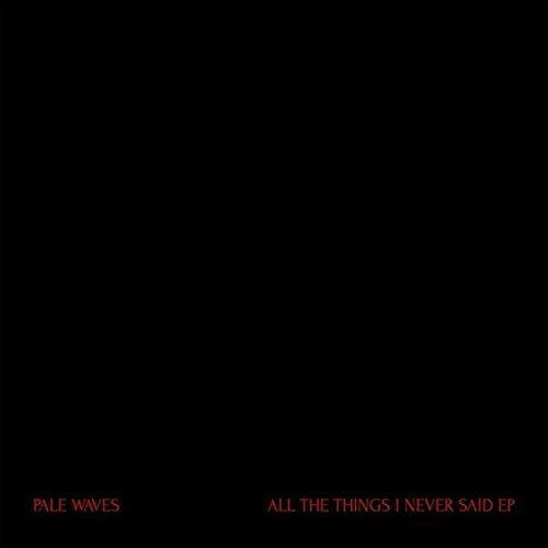 "Black vinyl record sleeve with red text 'PALE WAVES' and 'ALL THE THINGS I NEVER SAID EP'."