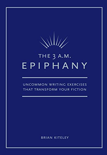 The 3 A.M. Epiphany: Uncommon Writing Exercises That Transform Your Fiction