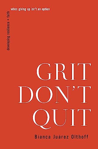 Grit Don't Quit: Developing Resilience and Faith When Giving Up Isn't an Option