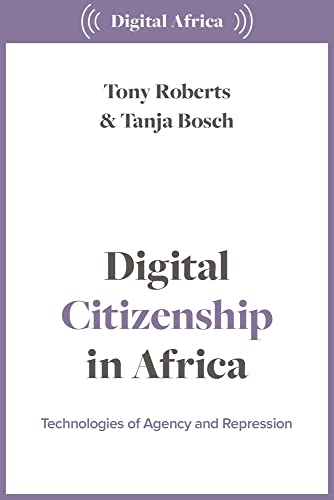 Digital Citizenship in Africa: Technologies of Agency and Repression (Digital Africa)