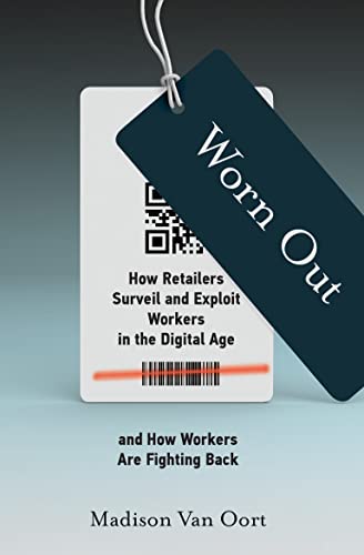Worn Out: How Retailers Surveil and Exploit Workers in the Digital Age and How Workers Are Fighting Back (Labor and Technology)