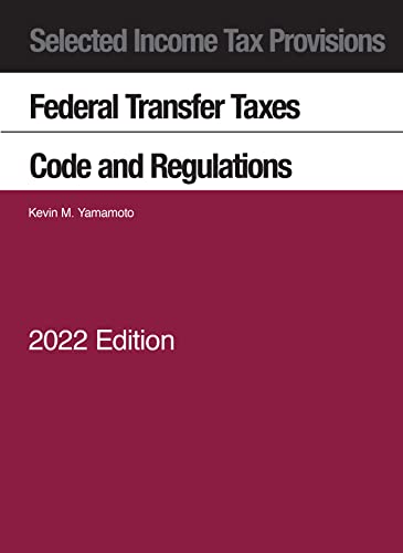Selected Income Tax Provisions, Federal Transfer Taxes, Code and Regulations, 2022 (Selected Statutes)