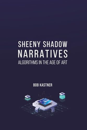 Sheeny Shadow Narratives: Algorithms In The Age of Art