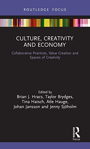 Culture, Creativity and Economy: Collaborative Practices, Value Creation and Spaces of Creativity (The Dynamics of Economic Space)