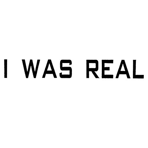 Black text reading "I WAS REAL" on a white background.