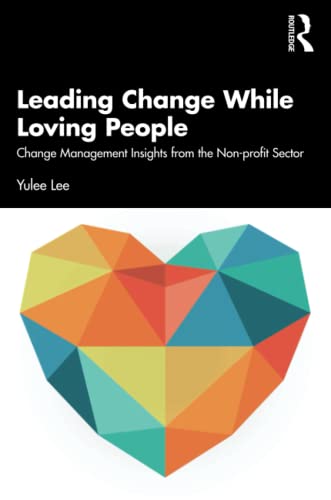 Leading Change While Loving People: Change Management Insights from the Non-profit Sector