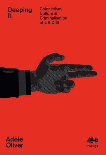 Deeping It: Colonialism, Culture & Criminalisation of UK Drill: 18 (Inklings)