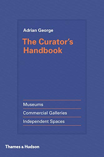 The Curator's Handbook: Museums, Commercial Galleries, Independent Spaces