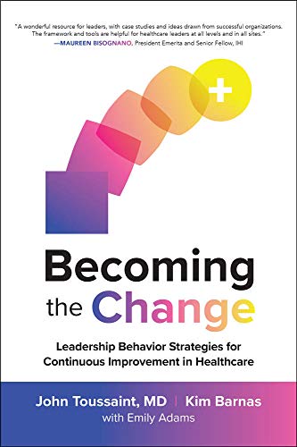 Becoming the Change: Leadership Behavior Strategies for Continuous Improvement in Healthcare (BUSINESS BOOKS)