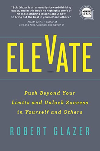 Elevate: Push Beyond Your Limits and Unlock Success in Yourself and Others: 0 (Ignite Reads)