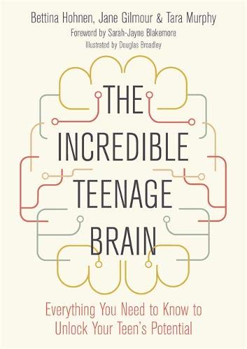 The Incredible Teenage Brain: Everything You Need to Know to Unlock Your Teen's Potential