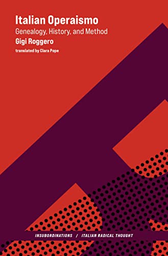 Italian Operaismo: Genealogy, History, Method (Insubordinations: Italian Radical Thought)
