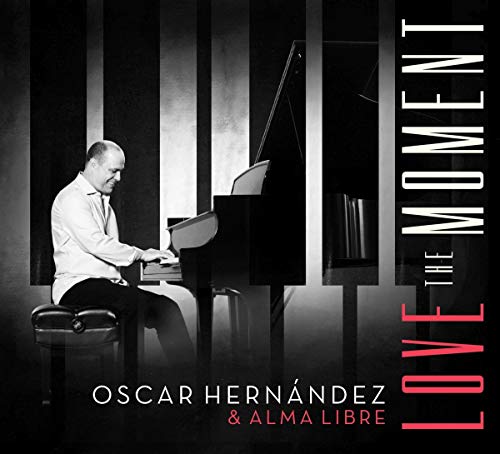 Album cover with man playing piano, text "Oscar Hernandez & Alma Libre" and "Love the Moment".