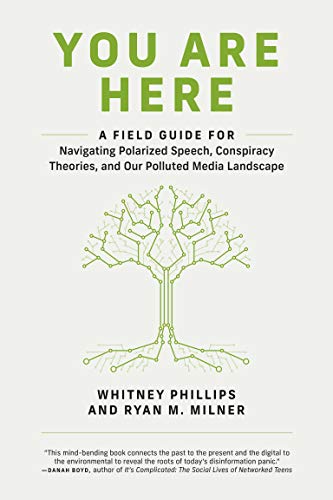 You Are Here: A Field Guide for Navigating Polarized Speech, Conspiracy Theories, and Our Polluted Media Landscape