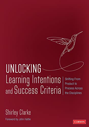 Unlocking Learning Intentions and Success Criteria: Shifting From Product to Process Across the Disciplines (Corwin Teaching Essentials)