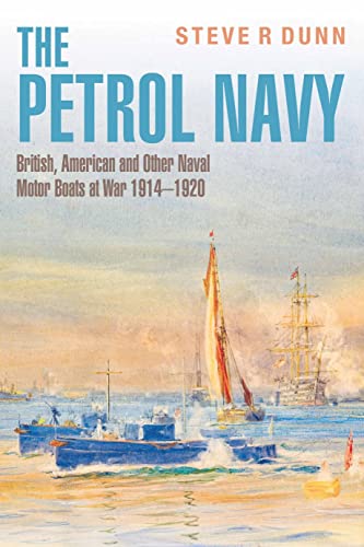 The Petrol Navy: British, American and Other Naval Motor Boats at War 1914 1920