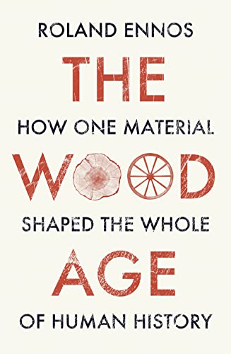 The Wood Age: How one material shaped the whole of human history
