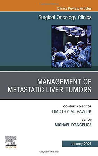 Management of Metastatic Liver Tumors, An Issue of Surgical Oncology Clinics of North America (Volume 30-1) (The Clinics: Surgery, Volume 30-1)