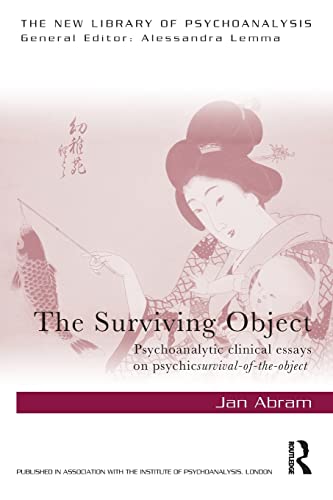 The Surviving Object: Psychoanalytic clinical essays on psychic survival-of-the-object (The New Library of Psychoanalysis)