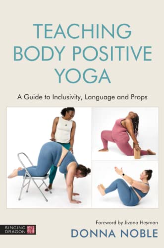 Teaching Body Positive Yoga: A Guide to Inclusivity, Language and Props
