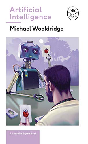 Artificial Intelligence: Everything you need to know about the coming AI. A Ladybird Expert Book (The Ladybird Expert Series, 27)