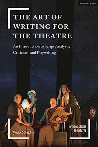The Art of Writing for the Theatre: An Introduction to Script Analysis, Criticism, and Playwriting (Introductions to Theatre)