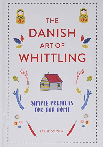 The Danish Art of Whittling: Simple Projects for the Home
