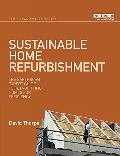 Sustainable Home Refurbishment: The Earthscan Expert Guide to Retrofitting Homes for Efficiency