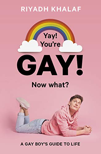 Yay! You're Gay! Now What?: A Gay Guy's Guide to Life: A Gay Boy's Guide to Life