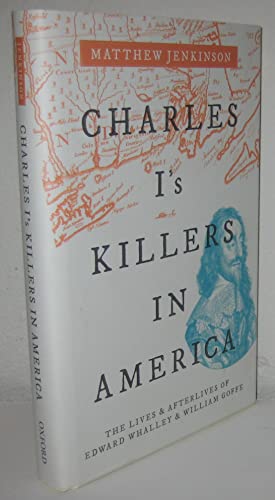 Charles I's Killers in America: The Lives and Afterlives of Edward Whalley and William Goffe