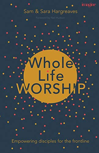Whole Life Worship: Empowering Disciples For The Frontline