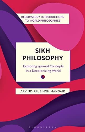 Sikh Philosophy: Exploring gurmat Concepts in a Decolonizing World (Bloomsbury Introductions to World Philosophies)