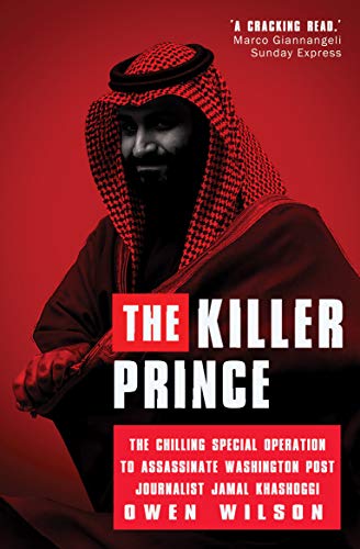The Killer Prince: MBS and the Chilling Operation to Assassinate Washington Post Journalist Jamal Khashoggi by Saudi Forces