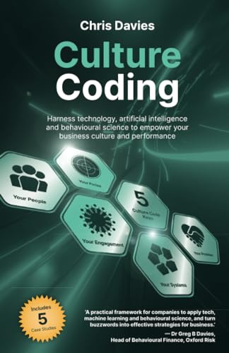 Culture Coding: Harness technology, artificial intelligence and behavioural science to empower your business culture and performance: Harness ... empower your business culture and performance