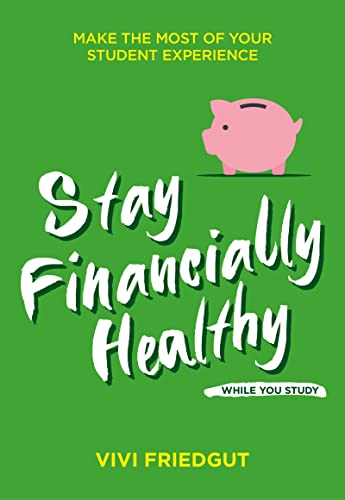 Stay Financially Healthy While You Study: Make the Most of Your Student Experience (Student Wellbeing Series)