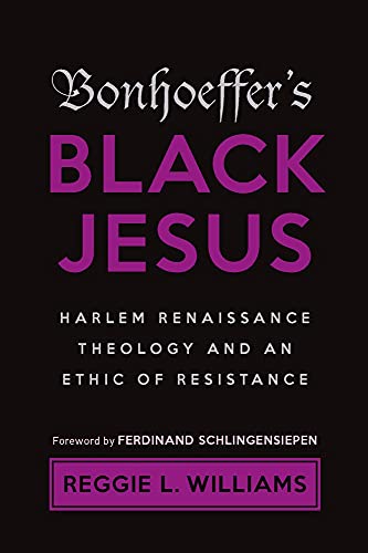 Bonhoeffer's Black Jesus: Harlem Renaissance Theology and an Ethic of Resistance