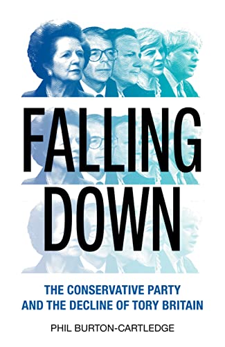 Falling Down: The Conservative Party and the Decline of Tory Britain
