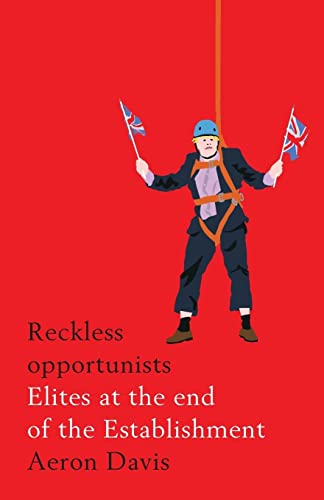 Reckless Opportunists: Elites at the End of the Establishment (Manchester Capitalism)