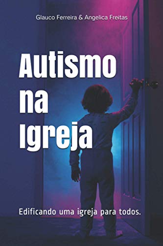 Autismo na Igreja: Edificando uma igreja para todos