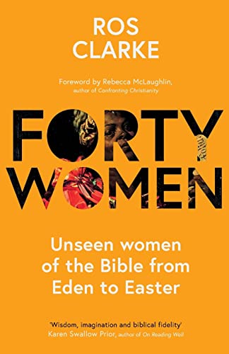 Forty Women: Unseen women of the Bible from Eden to Easter